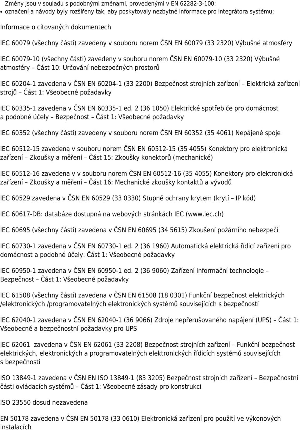 atmosféry Část 10: Určování nebezpečných prostorů IEC 60204-1 zavedena v ČSN EN 60204-1 (33 2200) Bezpečnost strojních zařízení Elektrická zařízení strojů Část 1: Všeobecné požadavky IEC 60335-1