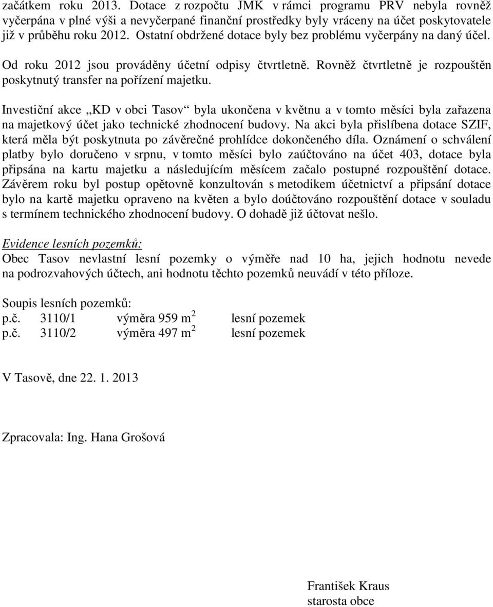 Investiční akce KD v obci Tasov byla ukončena v květnu a v tomto měsíci byla zařazena na majetkový účet jako technické zhodnocení budovy.