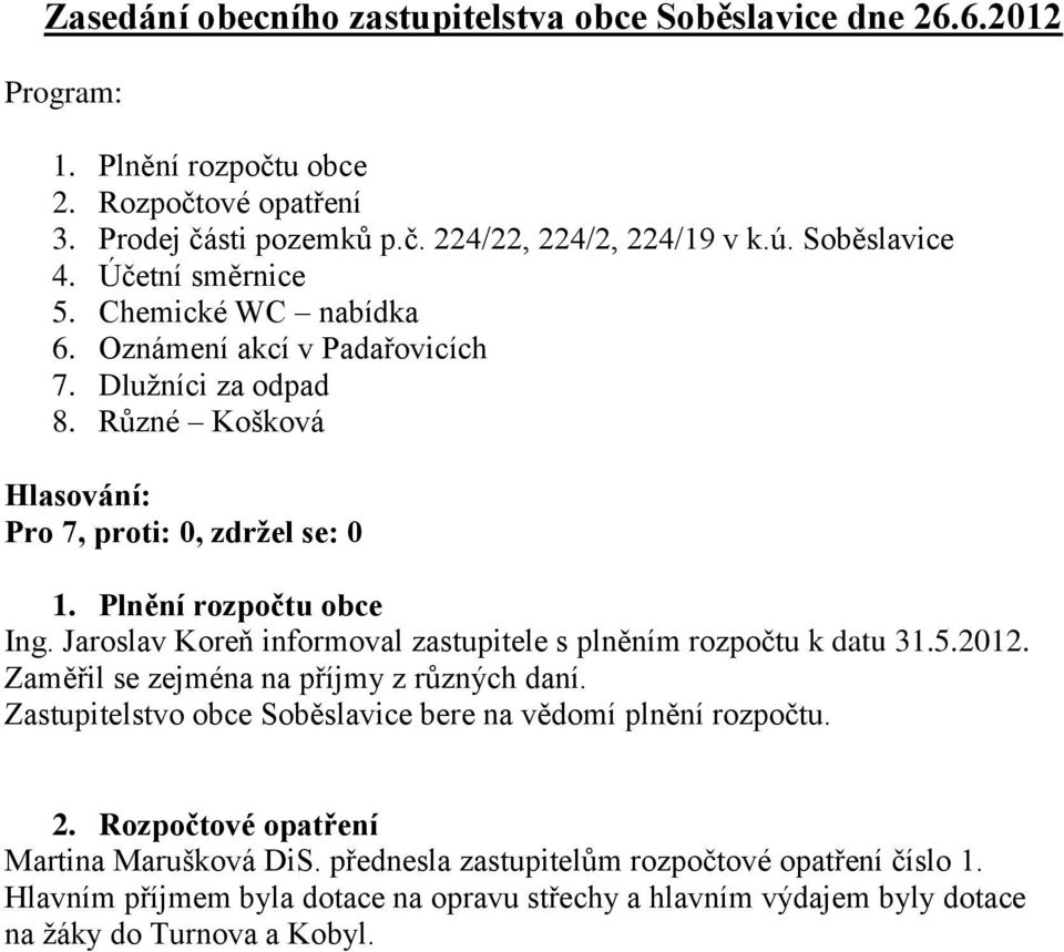 Jaroslav Koreň informoval zastupitele s plněním rozpočtu k datu 31.5.2012. Zaměřil se zejména na příjmy z různých daní.