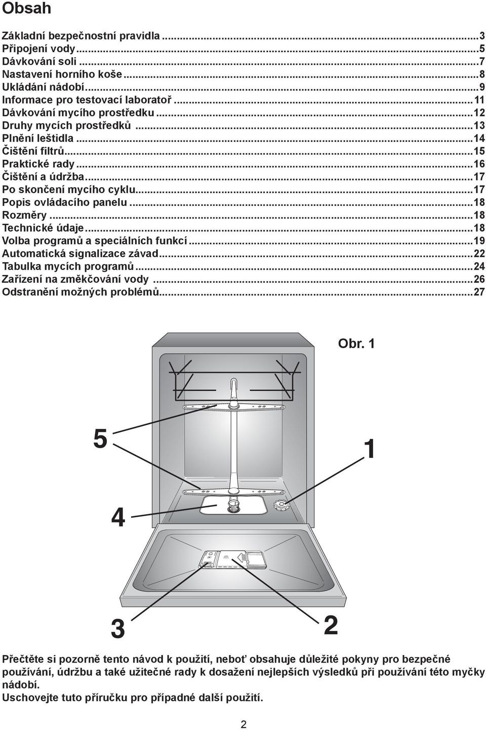 ..18 Technické údaje...18 Volba programů a speciálních funkcí...19 Automatická signalizace závad...22 Tabulka mycích programů...24 Zařízení na změkčování vody...26 Odstranění možných problémů...27 Obr.