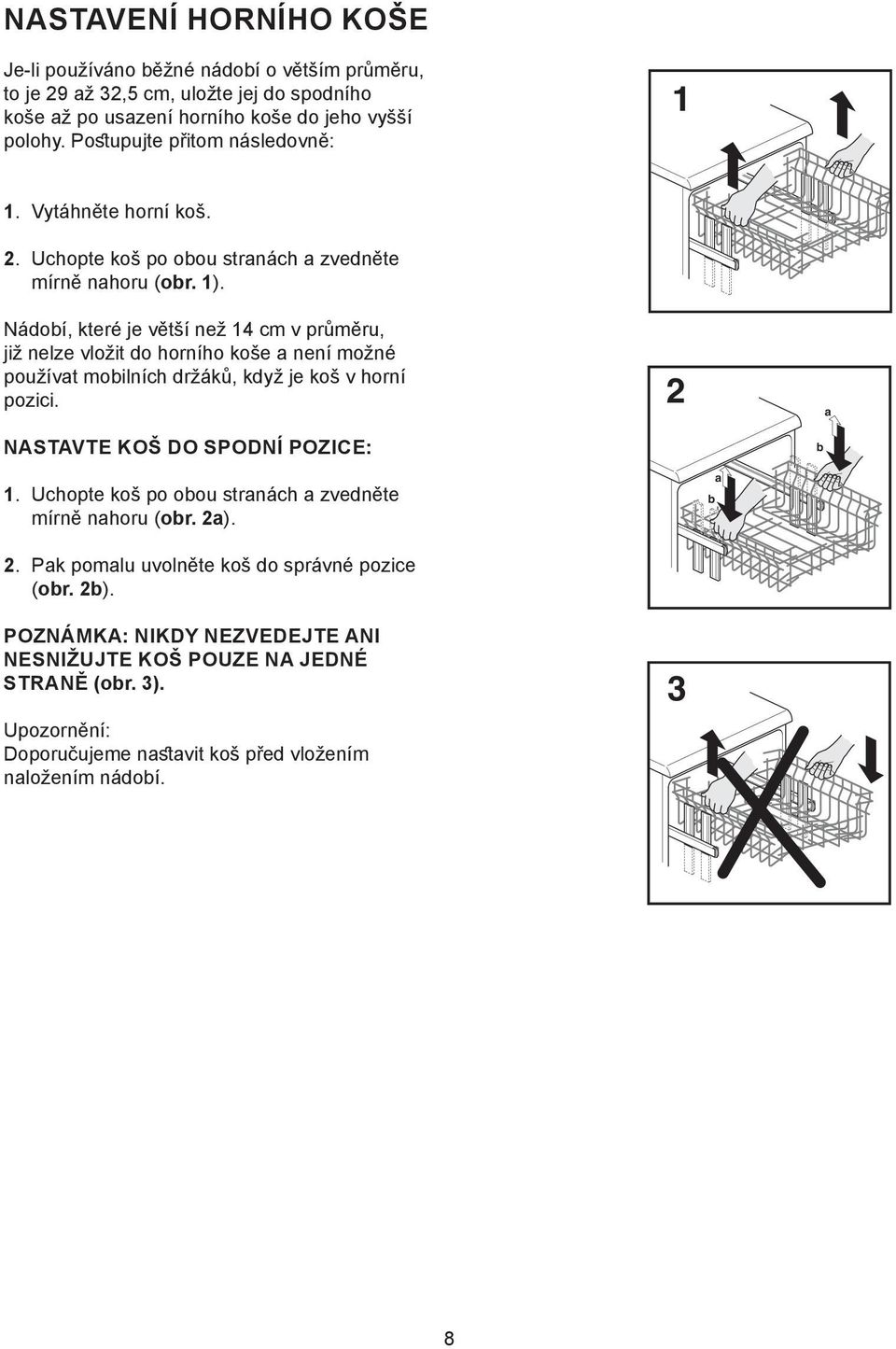 Nádobí, které je větší než 14 cm v průměru, již nelze vložit do horního koše a není možné používat mobilních držáků, když je koš v horní pozici. 2 a NASTAVTE KOŠ DO SPODNÍ POZICE: b 1.