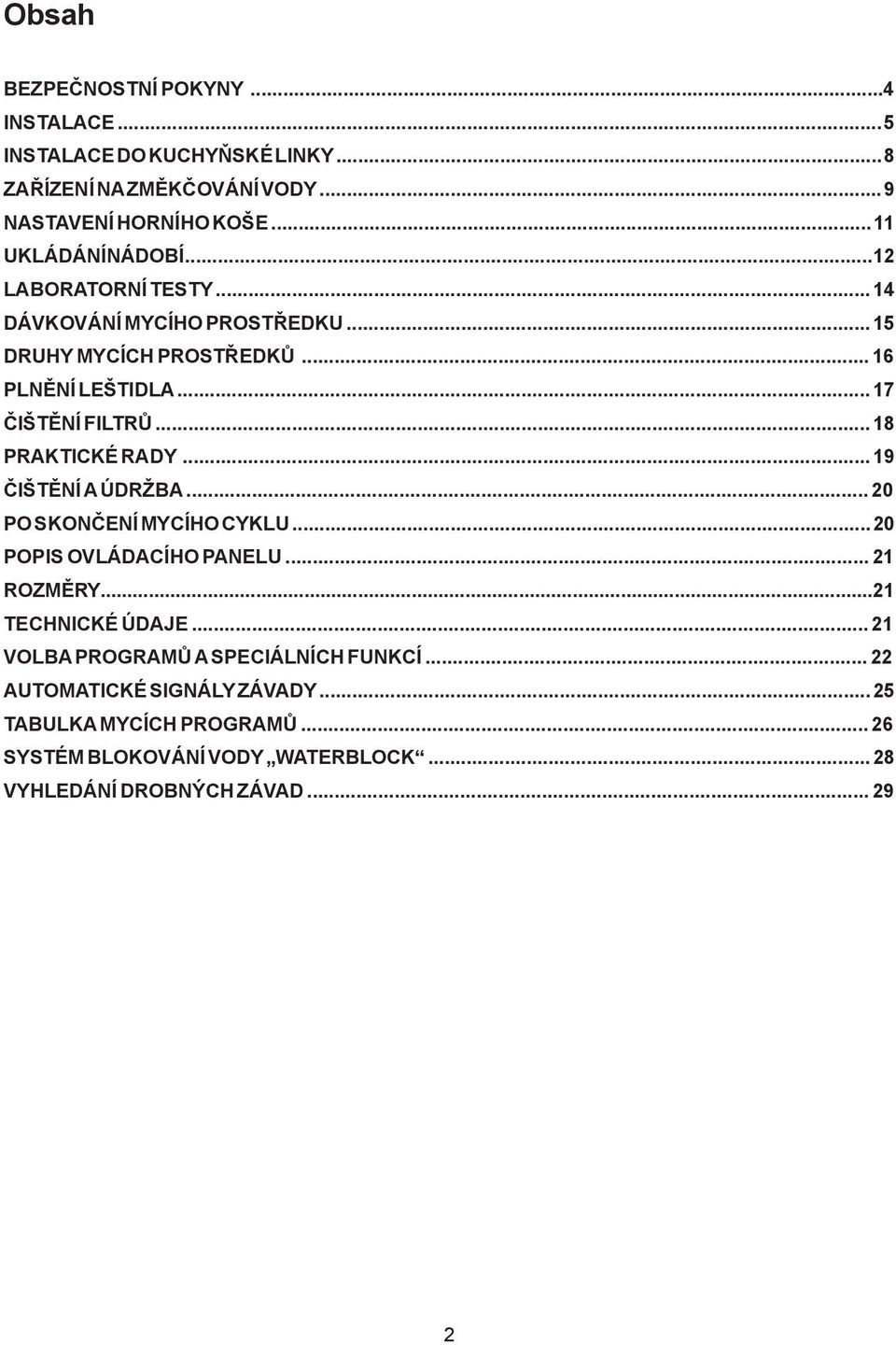 .. 18 PRAKTICKÉ RADY... 19 ČIŠTĚNÍ A ÚDRŽBA... 20 PO SKONČENÍ MYCÍHO CYKLU... 20 POPIS OVLÁDACÍHO PANELU... 21 ROZMĚRY... 21 TECHNICKÉ ÚDAJE.