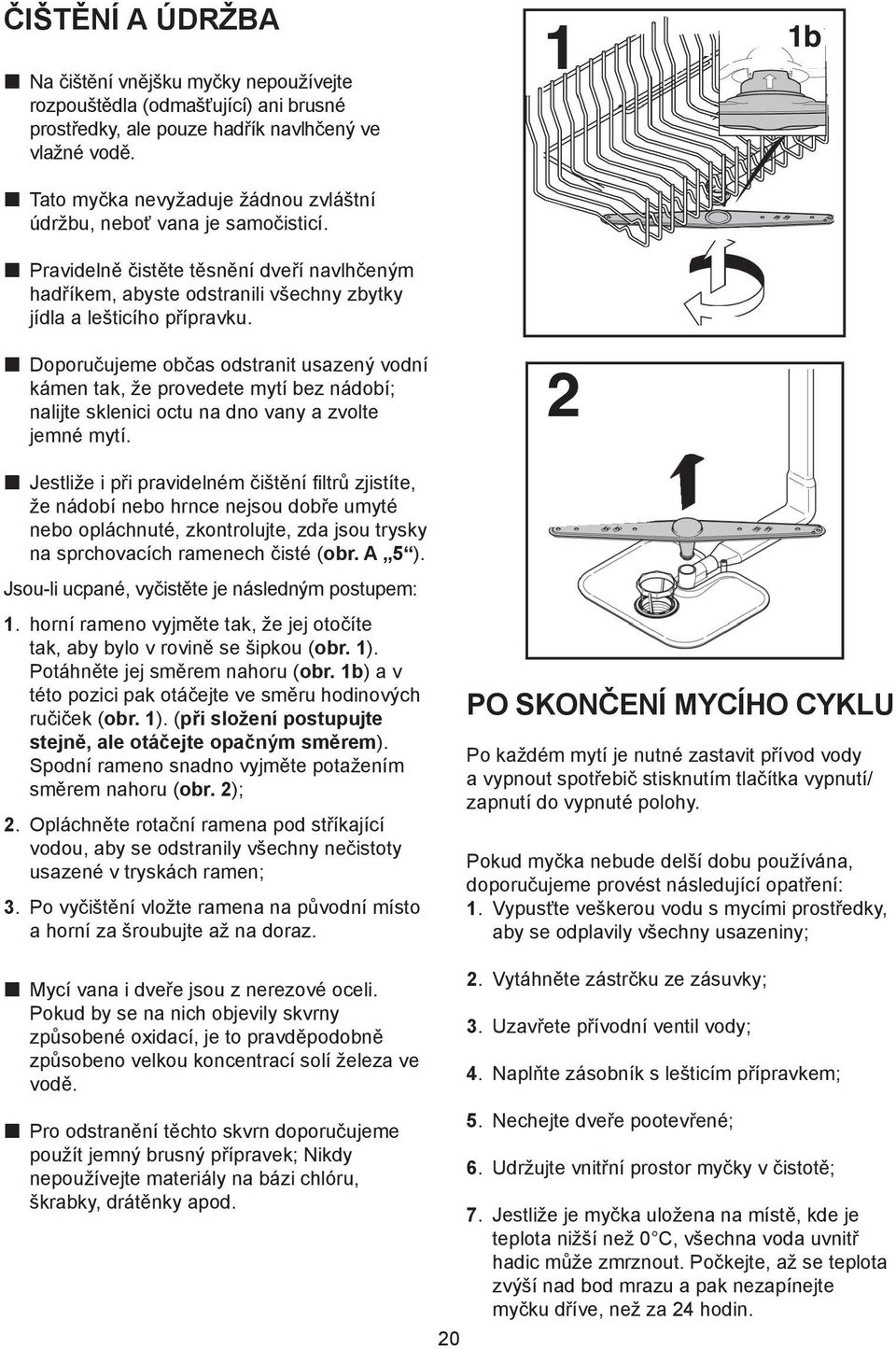 p Doporučujeme občas odstranit usazený vodní kámen tak, že provedete mytí bez nádobí; nalijte sklenici octu na dno vany a zvolte jemné mytí.