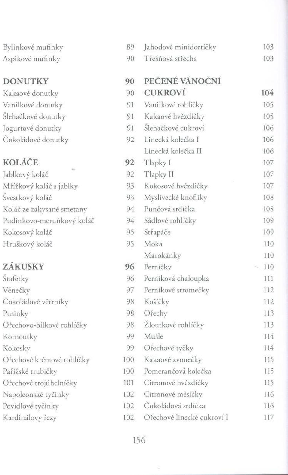 Á K U S K Y 9 6 Štafetky 96 V ěnečky 97 Č okoládové větrníky 98 Pusinky 98 O řechovo-bílkové rohlíčky 98 K ornoutky 99 Kokošky 99 O řechové krém ové rohlíčky 100 Pařížské trubičky 100 O řechové