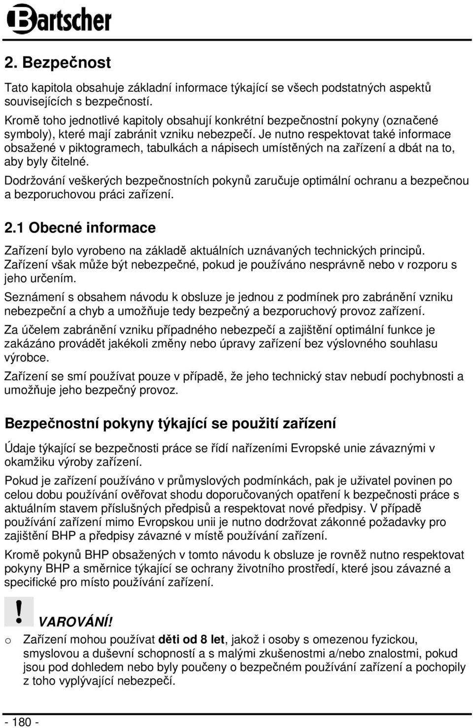 Je nutno respektovat také informace obsažené v piktogramech, tabulkách a nápisech umístěných na zařízení a dbát na to, aby byly čitelné.