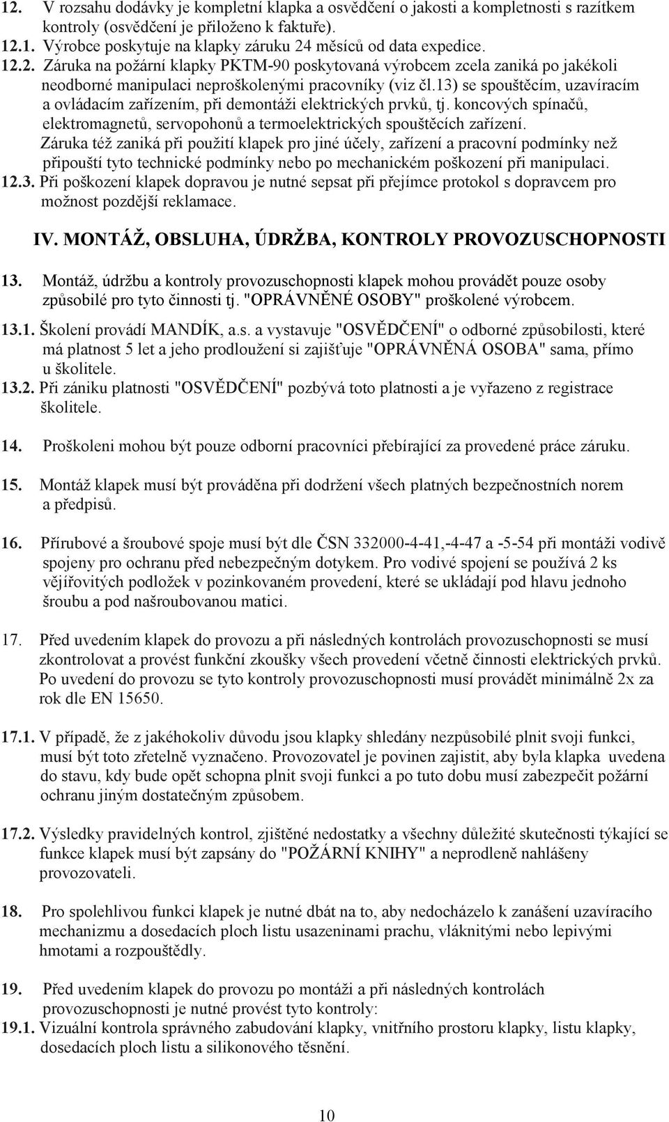 13) se spouštěcím, uzavíracím a ovládacím zařízením, při demontáži elektrických prvků, tj. koncových spínačů, elektromagnetů, servopohonů a termoelektrických spouštěcích zařízení.