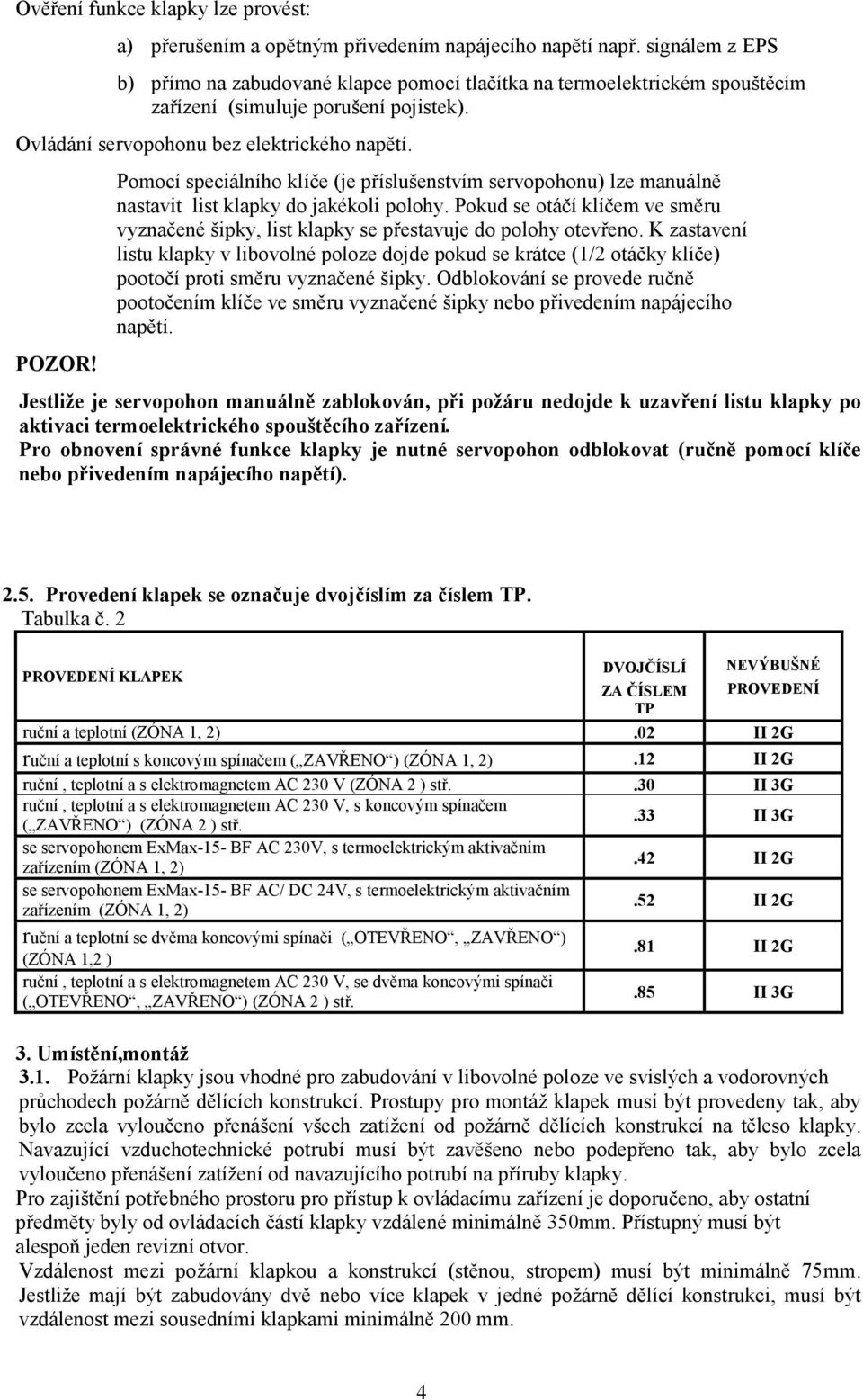 Pomocí speciálního klíče (je příslušenstvím servopohonu) lze manuálně nastavit list klapky do jakékoli polohy.