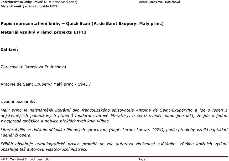 spisovatele Antoina de Saint-Exupéryho a jde o jeden z nejslavnějších pohádkových příběhů moderní světové literatury, o čemž svědčí mimo jiné fakt, že jde o jednu z nejprodávanějších a nejvíce