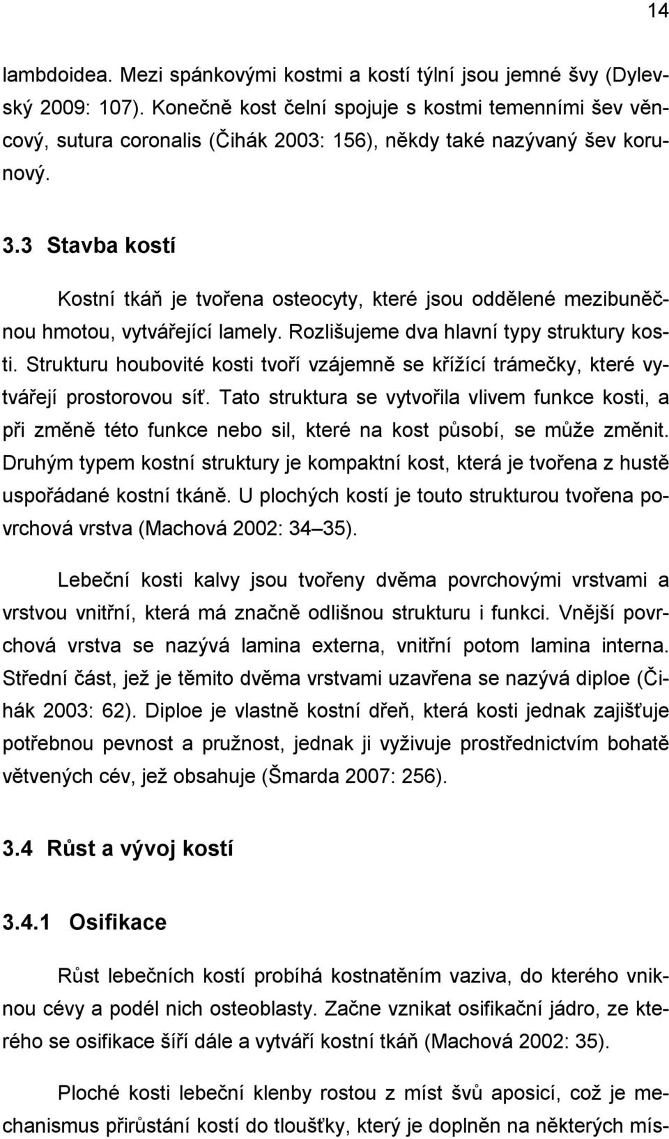 3 Stavba kostí Kostní tkáň je tvořena osteocyty, které jsou oddělené mezibuněčnou hmotou, vytvářející lamely. Rozlišujeme dva hlavní typy struktury kosti.