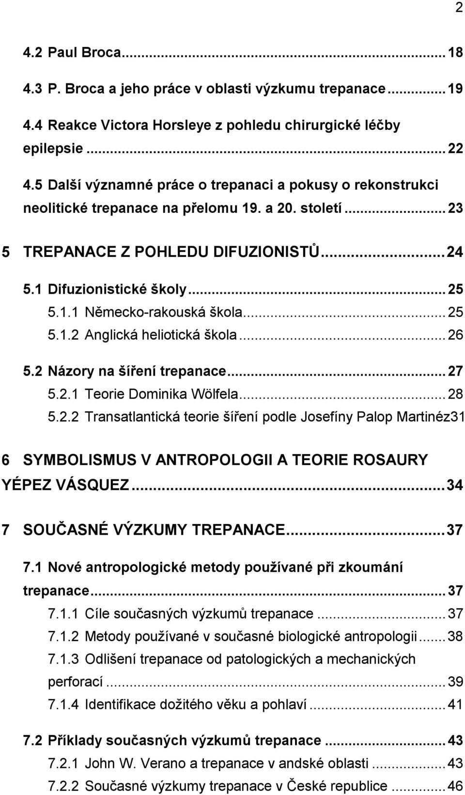 .. 25 5.1.2 Anglická heliotická škola... 26 5.2 Názory na šíření trepanace... 27 5.2.1 Teorie Dominika Wölfela... 28 5.2.2 Transatlantická teorie šíření podle Josefíny Palop Martinéz31 6 SYMBOLISMUS V ANTROPOLOGII A TEORIE ROSAURY YÉPEZ VÁSQUEZ.