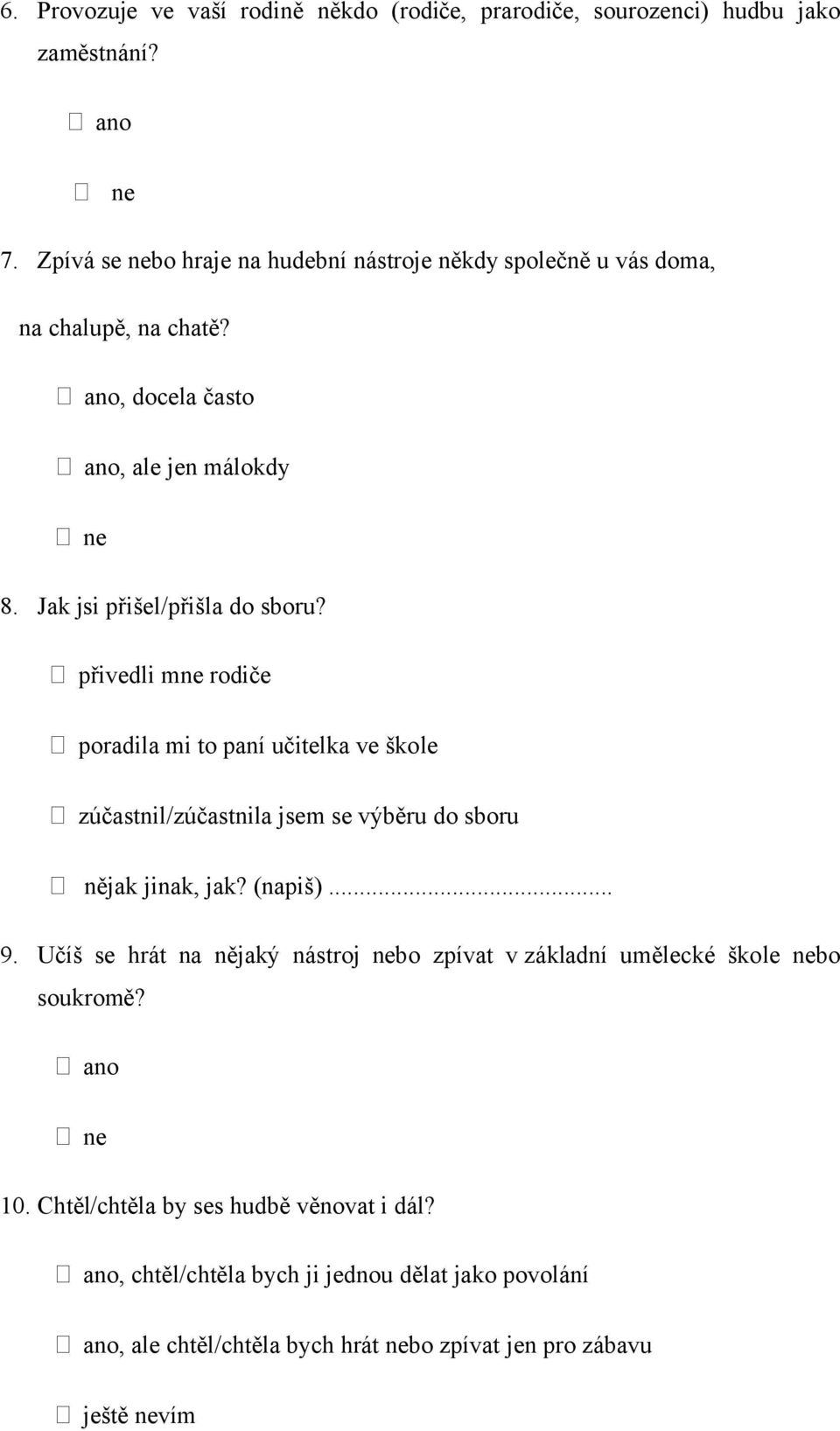 přivedli mne rodiče poradila mi to paní učitelka ve škole zúčastnil/zúčastnila jsem se výběru do sboru nějak jinak, jak? (napiš)... 9.