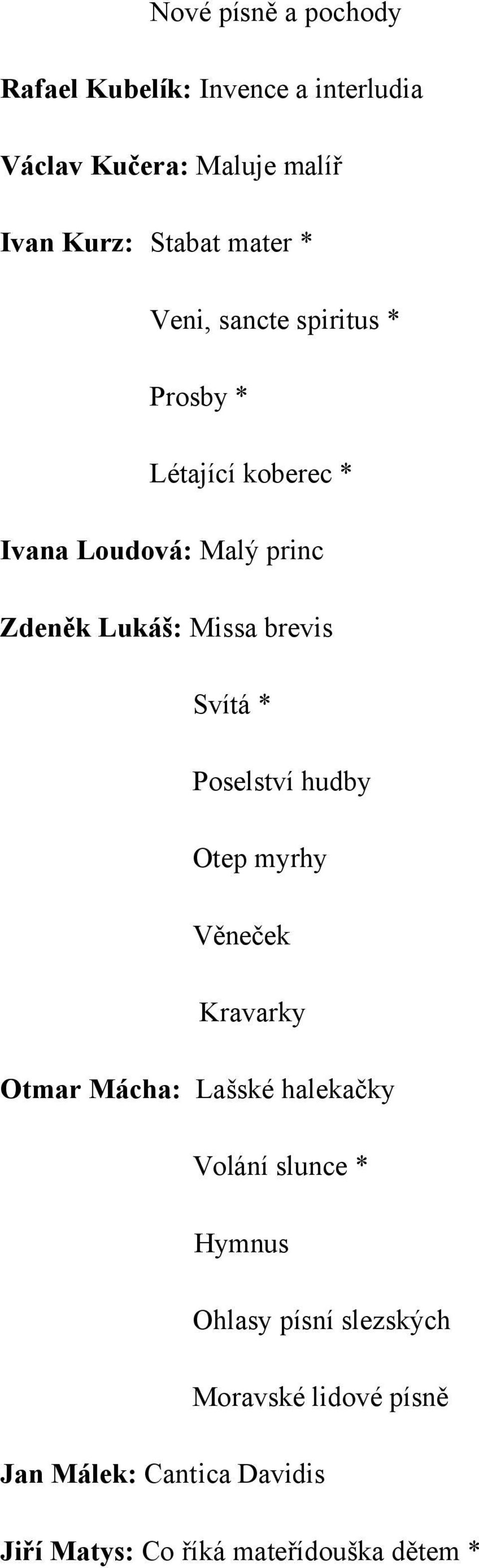 brevis Svítá * Poselství hudby Otep myrhy Věneček Kravarky Otmar Mácha: Lašské halekačky Volání slunce *