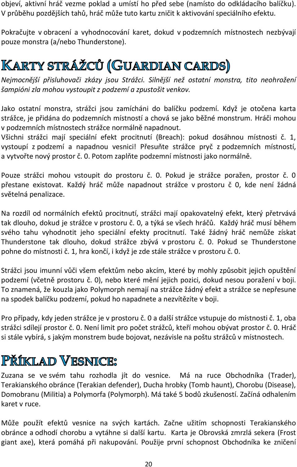 Silnější než ostatní monstra, tito neohrožení šampióni zla mohou vystoupit z podzemí a zpustošit venkov. Jako ostatní monstra, strážci jsou zamícháni do balíčku podzemí.