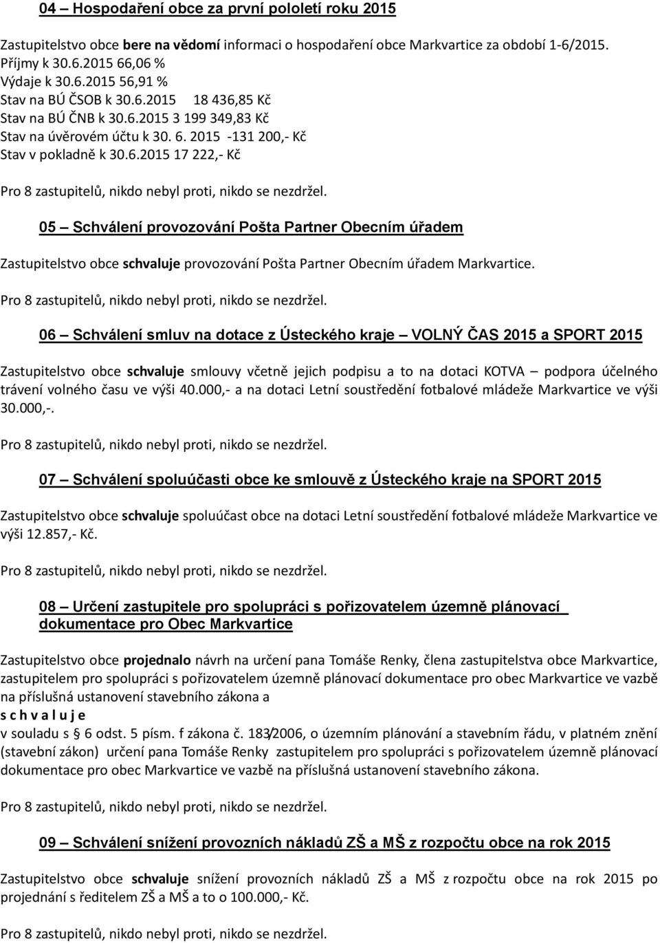 06 Schválení smluv na dotace z Ústeckého kraje VOLNÝ ČAS 2015 a SPORT 2015 Zastupitelstvo obce schvaluje smlouvy včetně jejich podpisu a to na dotaci KOTVA podpora účelného trávení volného času ve