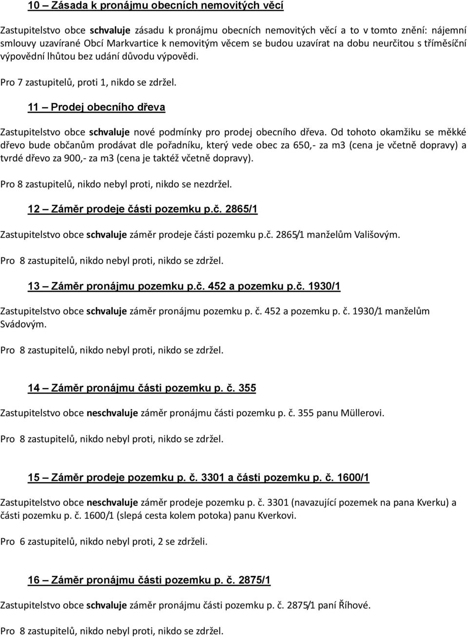 11 Prodej obecního dřeva Zastupitelstvo obce schvaluje nové podmínky pro prodej obecního dřeva.