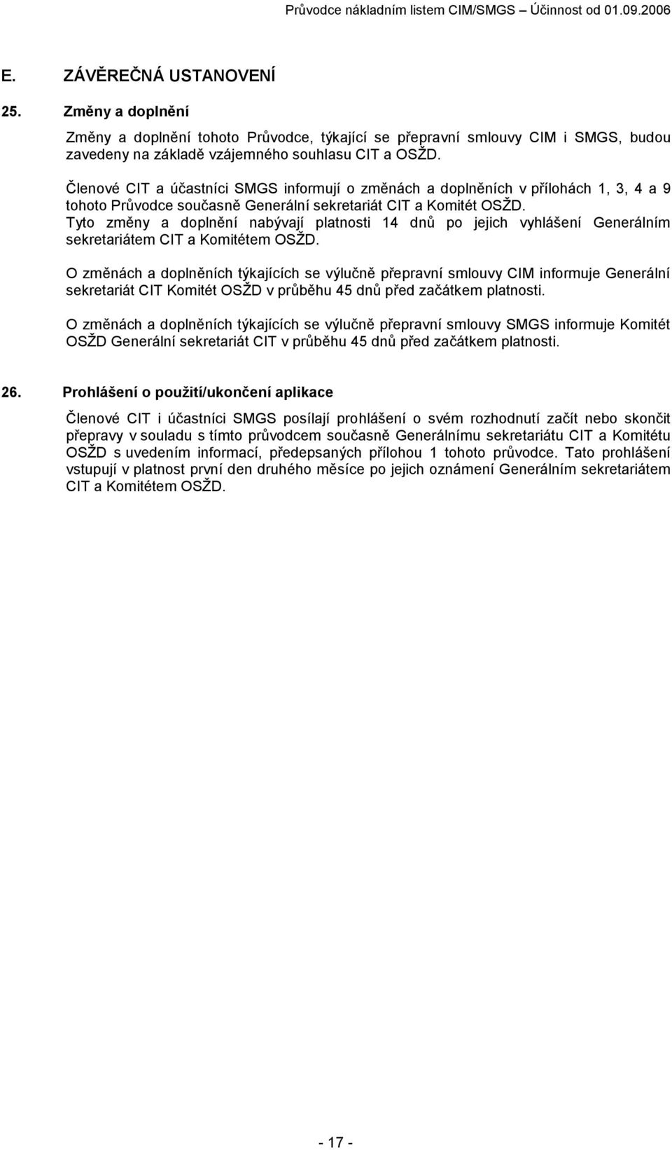 Členové CIT a účastníci SMGS informují o změnách a doplněních v přílohách 1, 3, 4 a 9 tohoto Průvodce současně Generální sekretariát CIT a Komitét OSŽD.