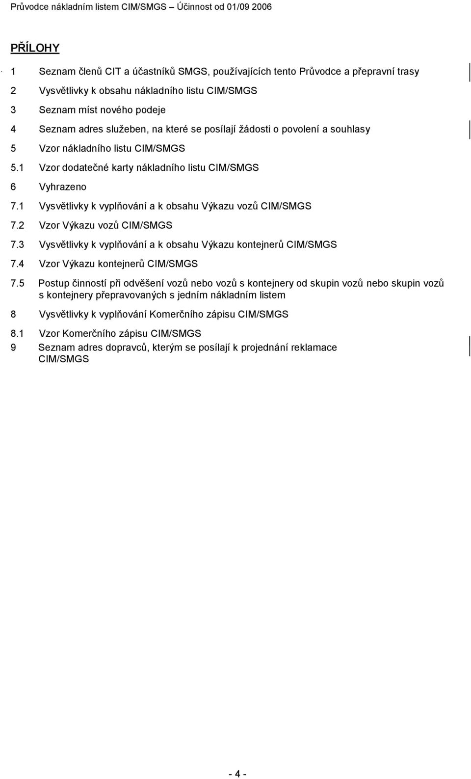 1 Vzor dodatečné karty nákladního listu CIM/SMGS 6 Vyhrazeno 7.1 Vysvětlivky k vyplňování a k obsahu Výkazu vozů CIM/SMGS 7.2 Vzor Výkazu vozů CIM/SMGS 7.