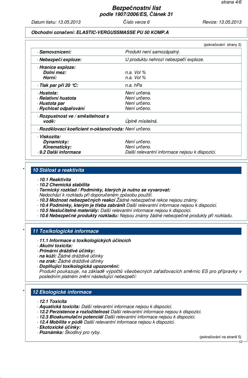 Viskozita: Dynamicky: Není určeno. Kinematicky: Není určeno. 9.2 Další informace (pokračování strany 3) * 10 Stálost a reaktivita 10.1 Reaktivita 10.