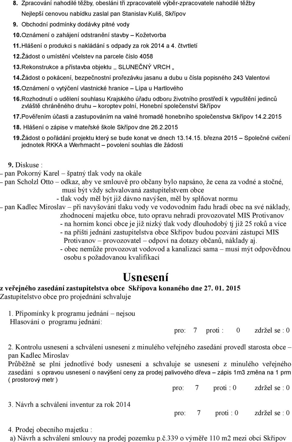 Rekonstrukce a přístavba objektu,, SLUNEČNÝ VRCH 14.Žádost o pokácení, bezpečnostní prořezávku jasanu a dubu u čísla popisného 243 Valentovi 15.