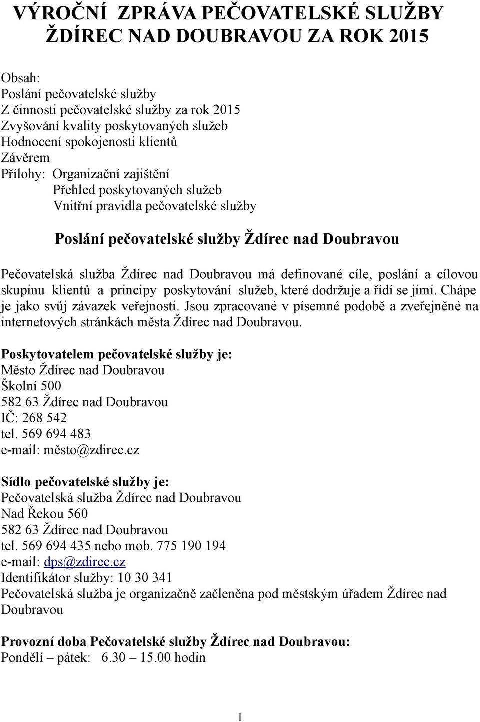 Ždírec nad Doubravou má definované cíle, poslání a cílovou skupinu klientů a principy poskytování služeb, které dodržuje a řídí se jimi. Chápe je jako svůj závazek veřejnosti.