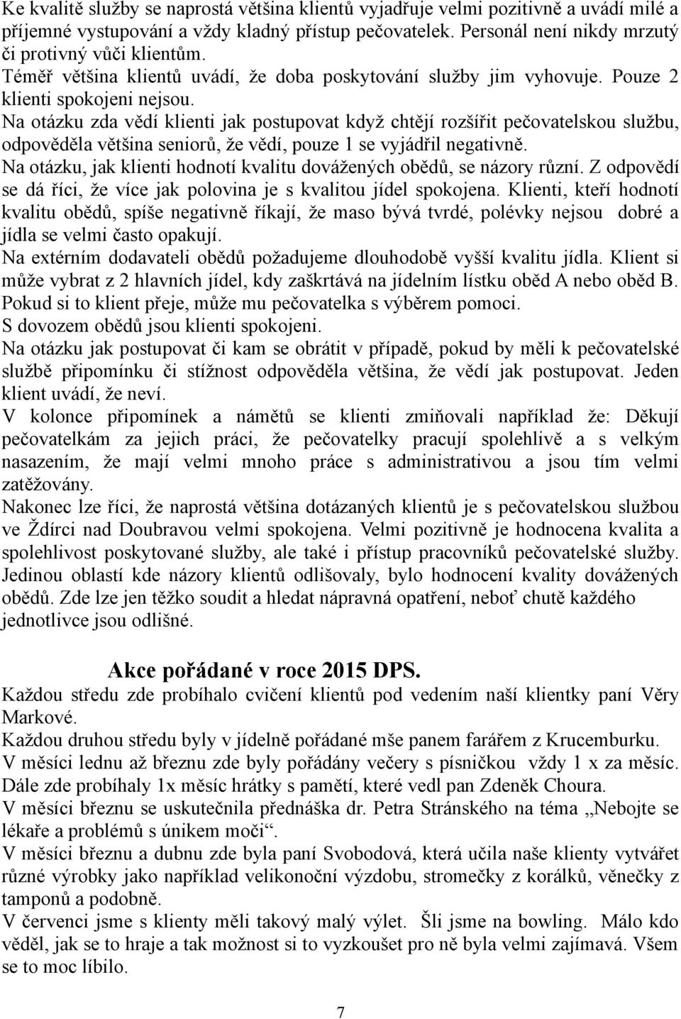 Na otázku zda vědí klienti jak postupovat když chtějí rozšířit pečovatelskou službu, odpověděla většina seniorů, že vědí, pouze 1 se vyjádřil negativně.