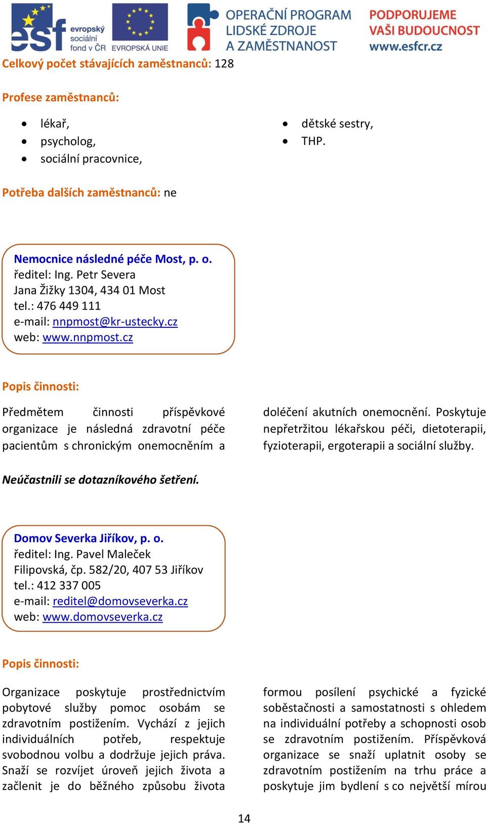 kr-ustecky.cz web: www.nnpmost.cz Předmětem činnosti příspěvkové organizace je následná zdravotní péče pacientům s chronickým onemocněním a doléčení akutních onemocnění.