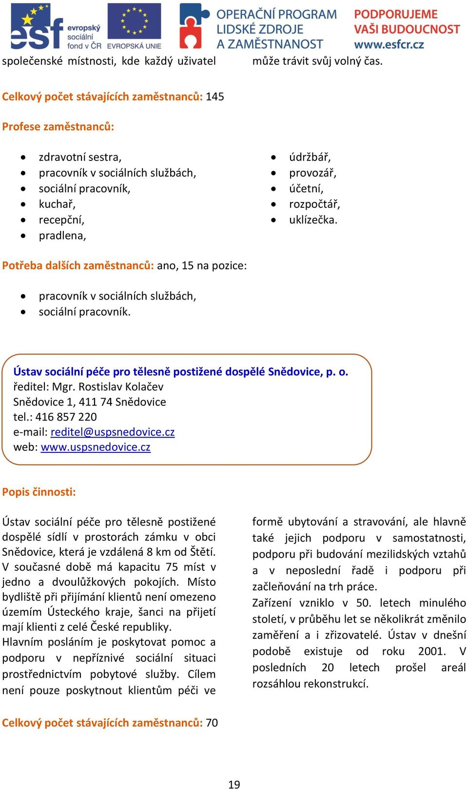 Potřeba dalších zaměstnanců: ano, 15 na pozice: pracovník v sociálních službách, sociální pracovník. Ústav sociální péče pro tělesně postižené dospělé Snědovice, p. o. ředitel: Mgr.