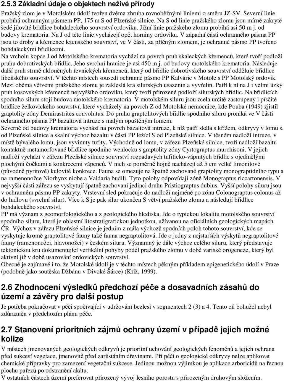 Jižní linie pražského zlomu probíhá asi 50 m j. od budovy krematoria. Na J od této linie vycházejí opět horniny ordoviku.