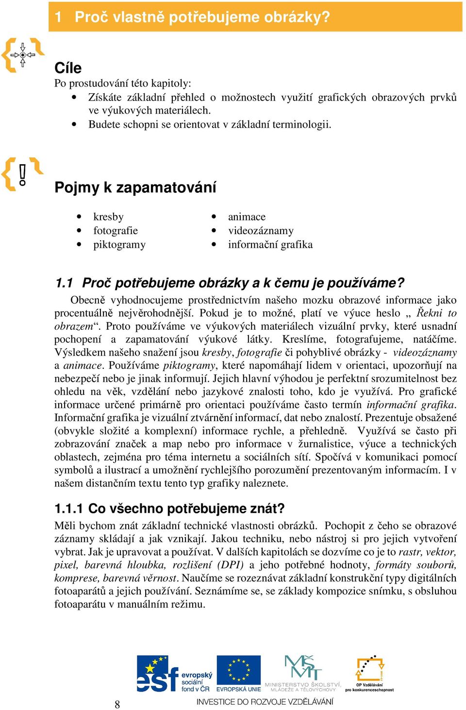 Obecně vyhodnocujeme prostřednictvím našeho mozku obrazové informace jako procentuálně nejvěrohodnější. Pokud je to možné, platí ve výuce heslo Řekni to obrazem.