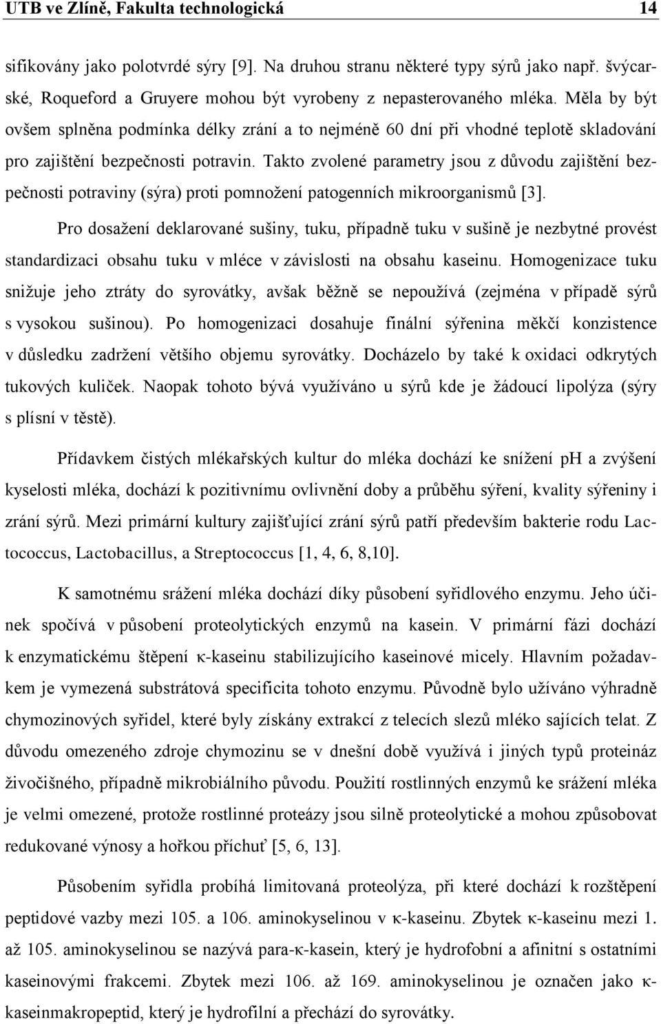 Takto zvolené parametry jsou z důvodu zajištění bezpečnosti potraviny (sýra) proti pomnožení patogenních mikroorganismů [3].