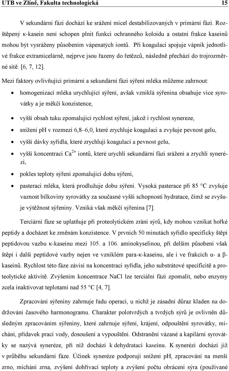 Při koagulaci spojuje vápník jednotlivé frakce extramicelárně, nejprve jsou řazeny do řetězců, následně přechází do trojrozměrné sítě. [6, 7, 12].