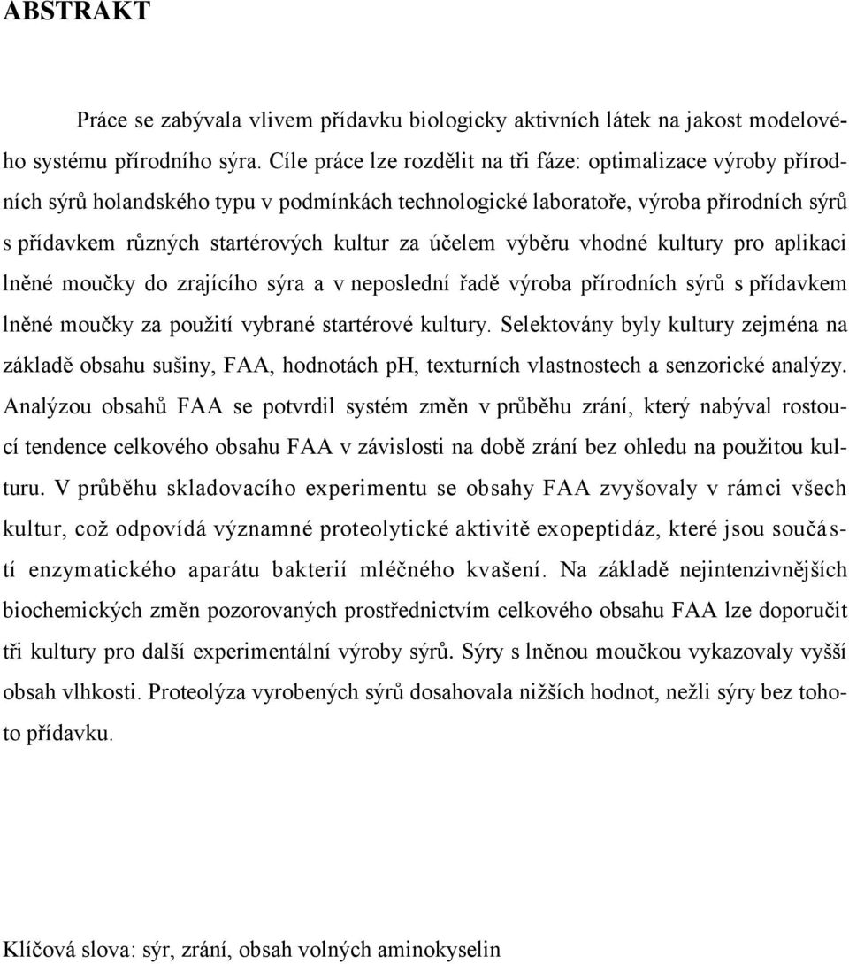 účelem výběru vhodné kultury pro aplikaci lněné moučky do zrajícího sýra a v neposlední řadě výroba přírodních sýrů s přídavkem lněné moučky za použití vybrané startérové kultury.