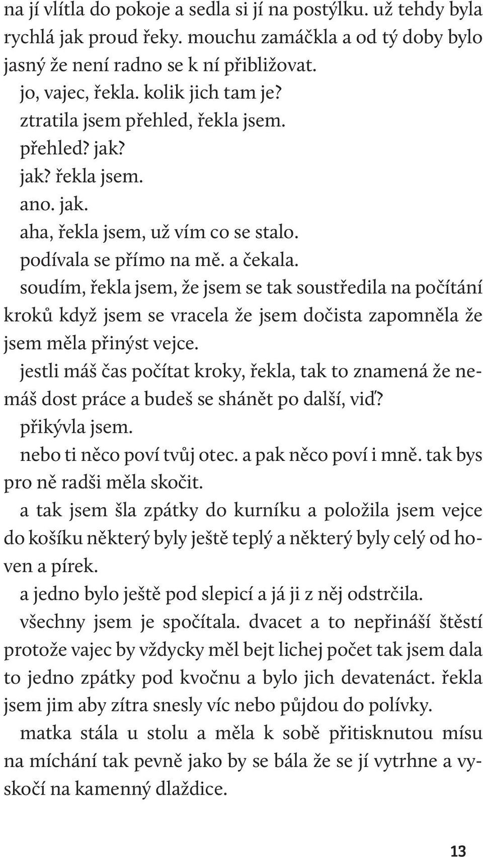 soudím, řekla jsem, že jsem se tak soustředila na počítání kroků když jsem se vracela že jsem dočista zapomněla že jsem měla přinýst vejce.