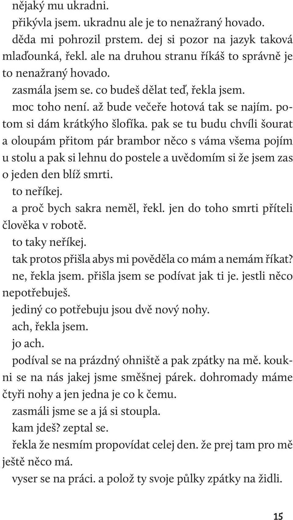 pak se tu budu chvíli šourat a oloupám přitom pár brambor něco s váma všema pojím u stolu a pak si lehnu do postele a uvědomím si že jsem zas o jeden den blíž smrti. to neříkej.