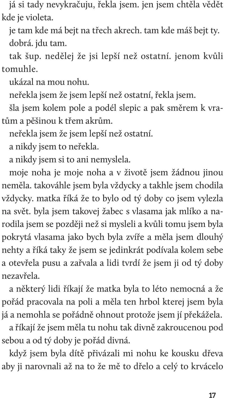 neřekla jsem že jsem lepší než ostatní. a nikdy jsem to neřekla. a nikdy jsem si to ani nemyslela. moje noha je moje noha a v životě jsem žádnou jinou neměla.