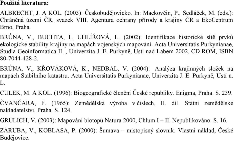 (2002): Identifikace historické sítě prvků ekologické stability krajiny na mapách vojenských mapování. Acta Universitatis Purkynianae, Studia Geoinformatica II., Univerzita J. E.