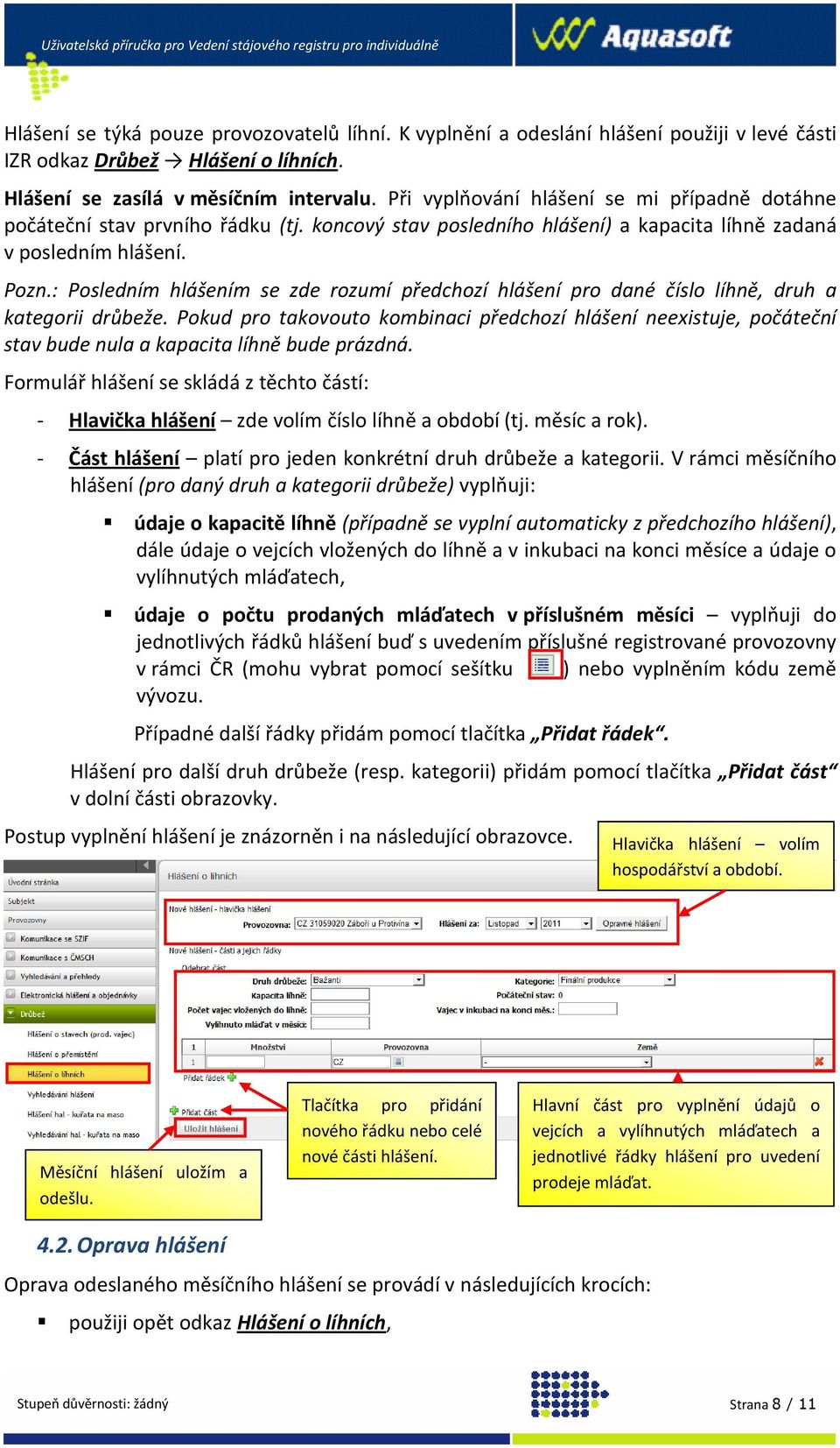 : Posledním hlášením se zde rozumí předchozí hlášení pro dané číslo líhně, druh a kategorii drůbeže.