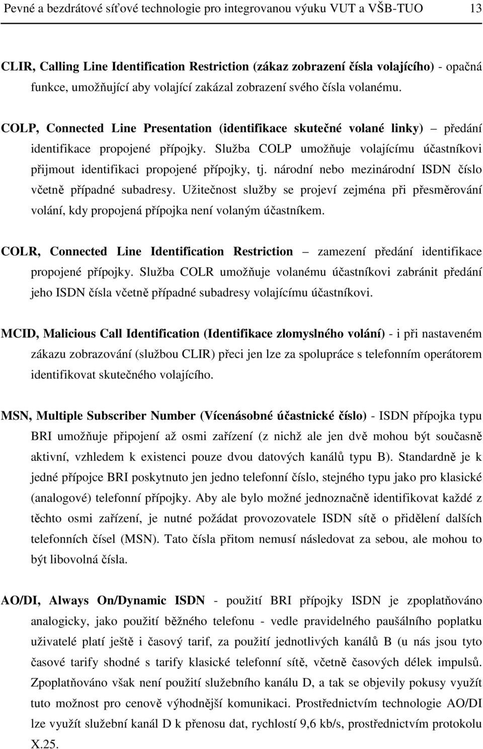 Služba COLP umožňuje volajícímu účastníkovi přijmout identifikaci propojené přípojky, tj. národní nebo mezinárodní ISDN číslo včetně případné subadresy.