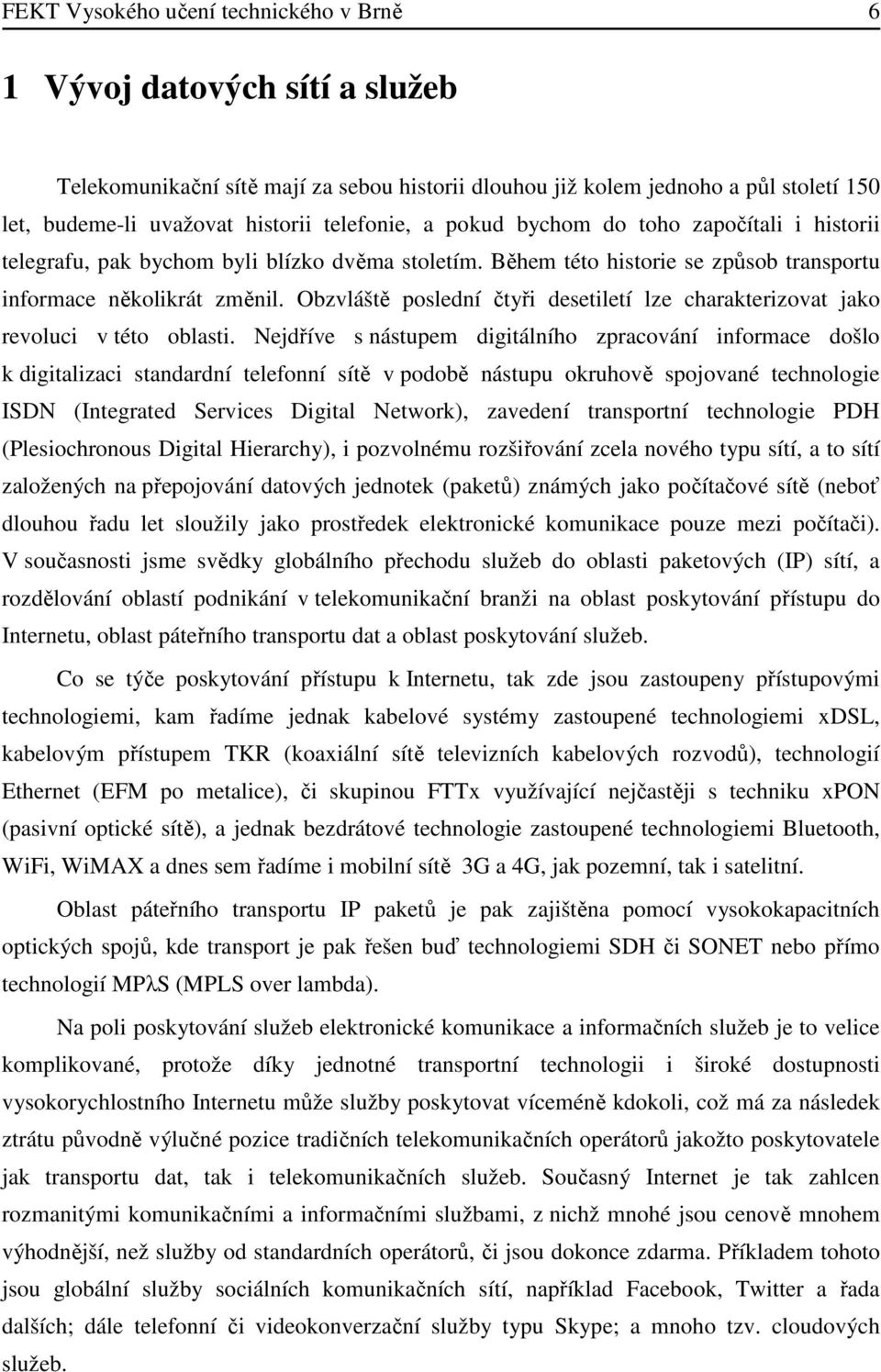 Obzvláště poslední čtyři desetiletí lze charakterizovat jako revoluci v této oblasti.