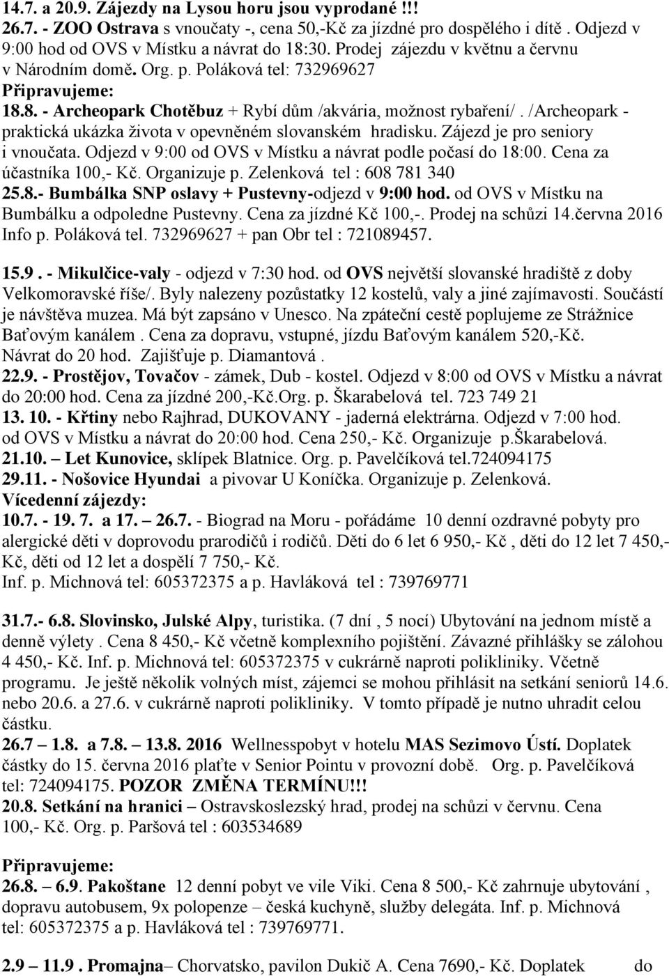 /Archeopark - praktická ukázka života v opevněném slovanském hradisku. Zájezd je pro seniory i vnoučata. Odjezd v 9:00 od OVS v Místku a návrat podle počasí do 18:00. Cena za účastníka 100,- Kč.