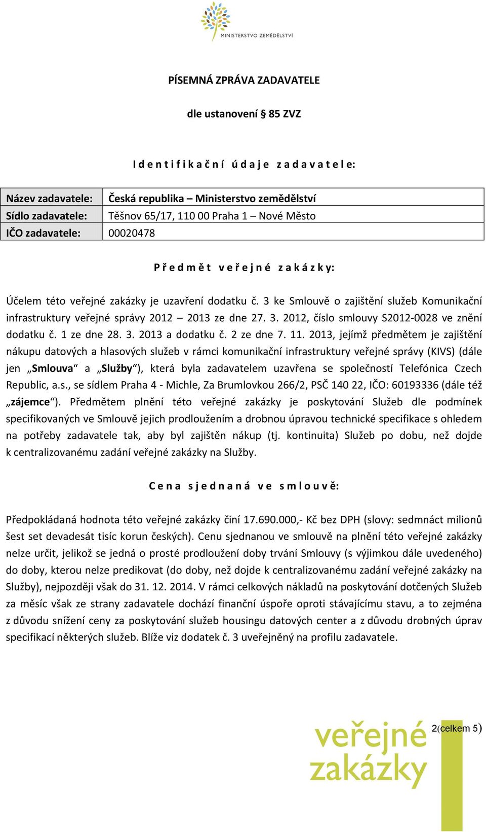 3 ke Smlouvě o zajištění služeb Komunikační infrastruktury veřejné správy 2012 2013 ze dne 27. 3. 2012, číslo smlouvy S2012-0028 ve znění dodatku č. 1 ze dne 28. 3. 2013 a dodatku č. 2 ze dne 7. 11.