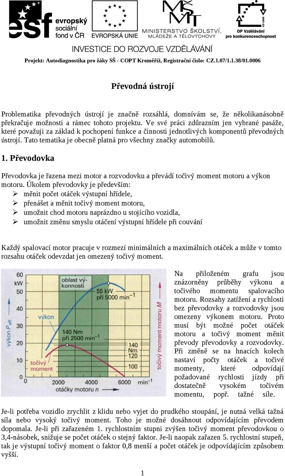 Tato tematika je obecně platná pro všechny značky automobilů. 1. Převodovka Převodovka je řazena mezi motor a rozvodovku a převádí točivý moment motoru a výkon motoru.