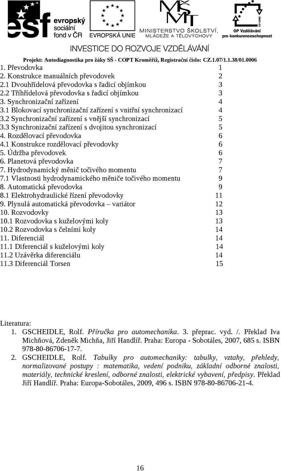 1 Konstrukce rozdělovací převodovky 5. Údržba převodovek 6. Planetová převodovka 7. Hydrodynamický měnič točivého momentu 7.1 Vlastnosti hydrodynamického měniče točivého momentu 8.