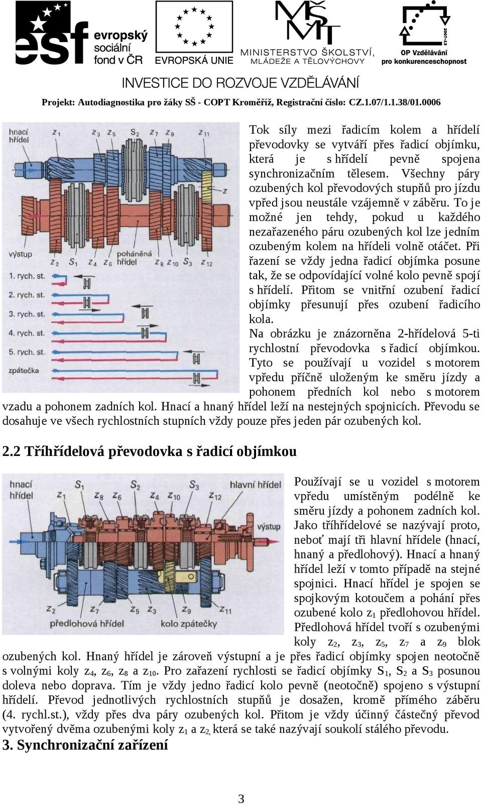 To je možné jen tehdy, pokud u každého nezařazeného páru ozubených kol lze jedním ozubeným kolem na hřídeli volně otáčet.