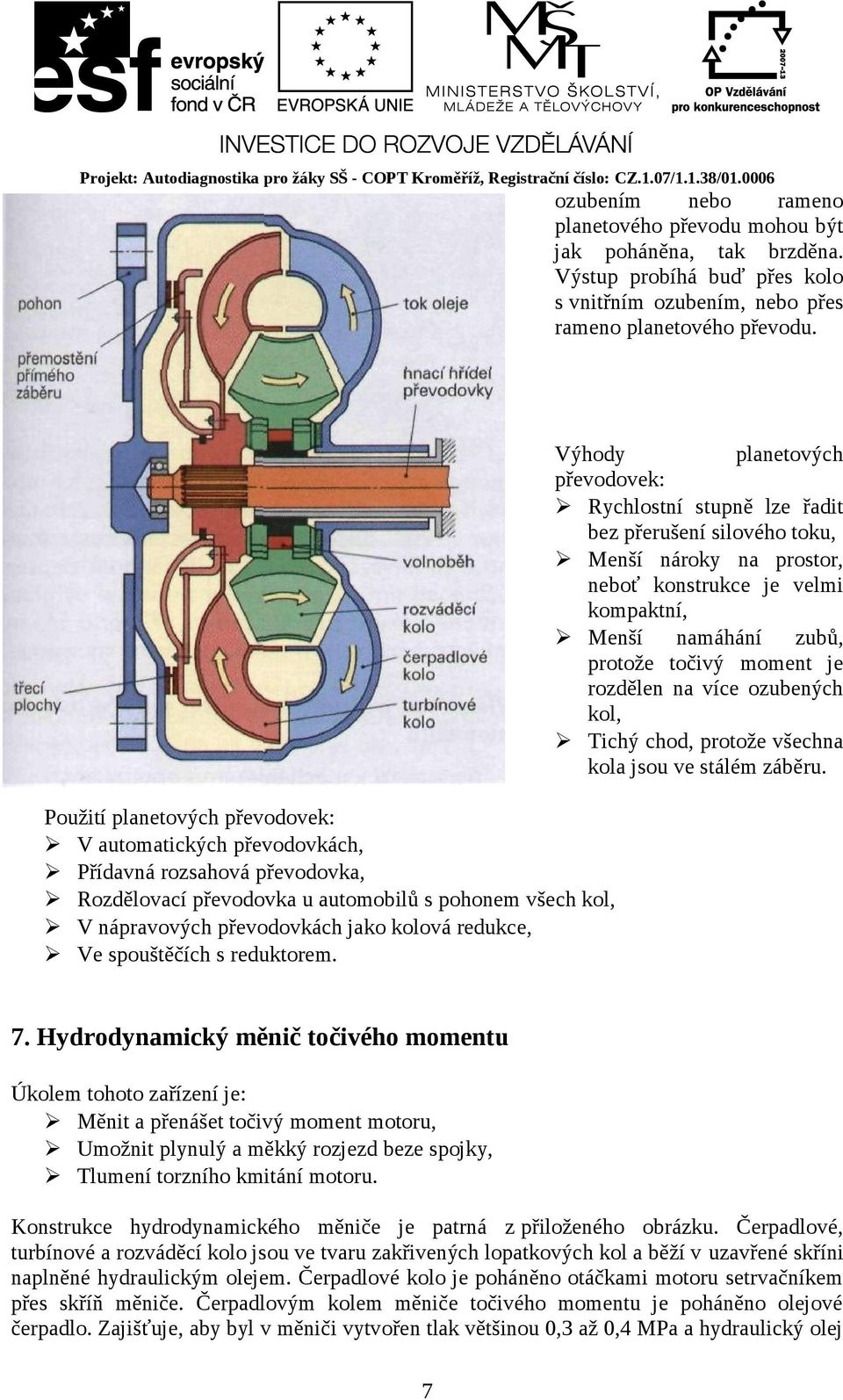 rozdělen na více ozubených kol, Tichý chod, protože všechna kola jsou ve stálém záběru.