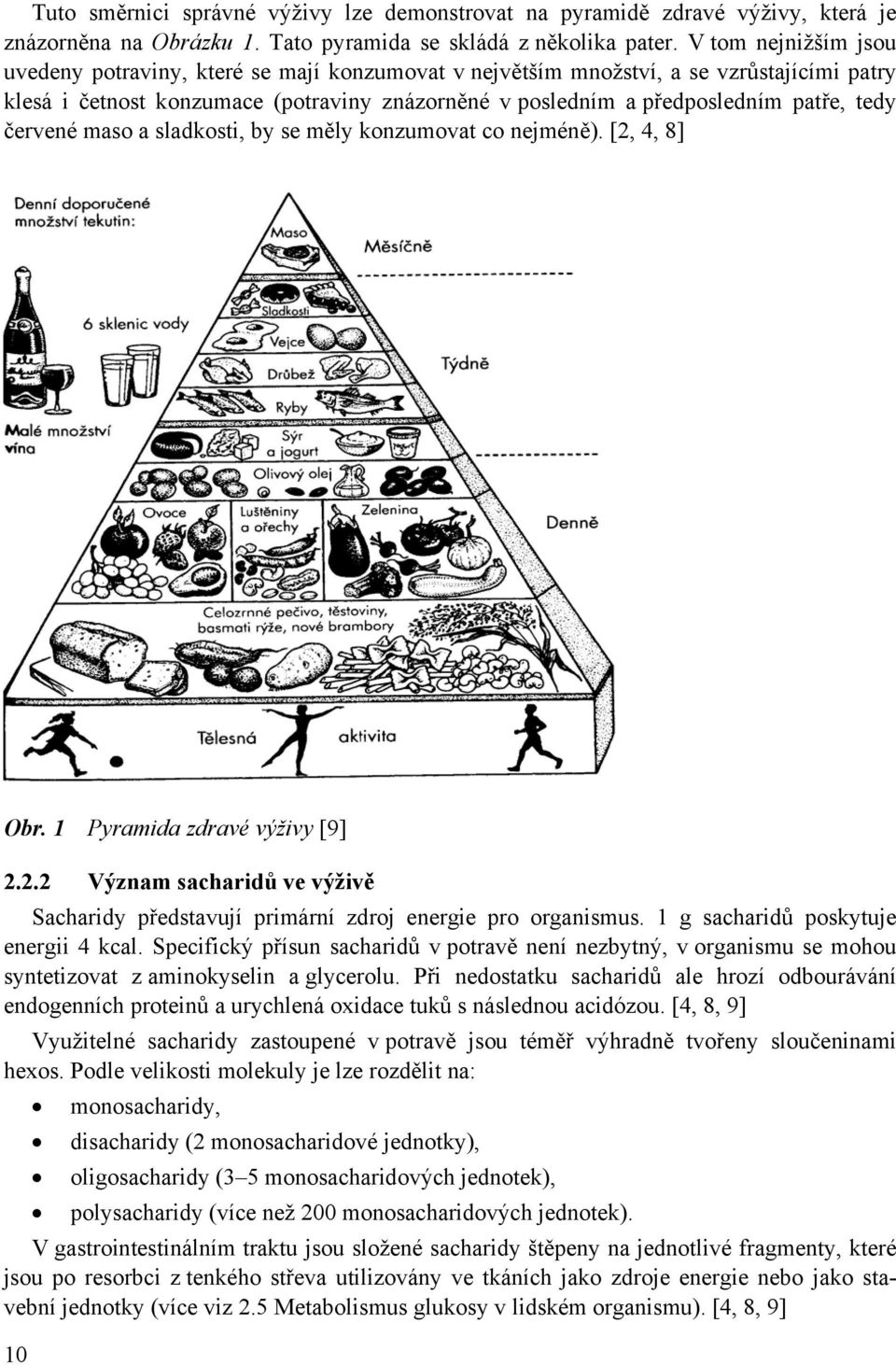 červené maso a sladkosti, by se měly konzumovat co nejméně). [2, 4, 8] Obr. 1 Pyramida zdravé výživy [9] 2.2.2 Význam sacharidů ve výživě Sacharidy představují primární zdroj energie pro organismus.