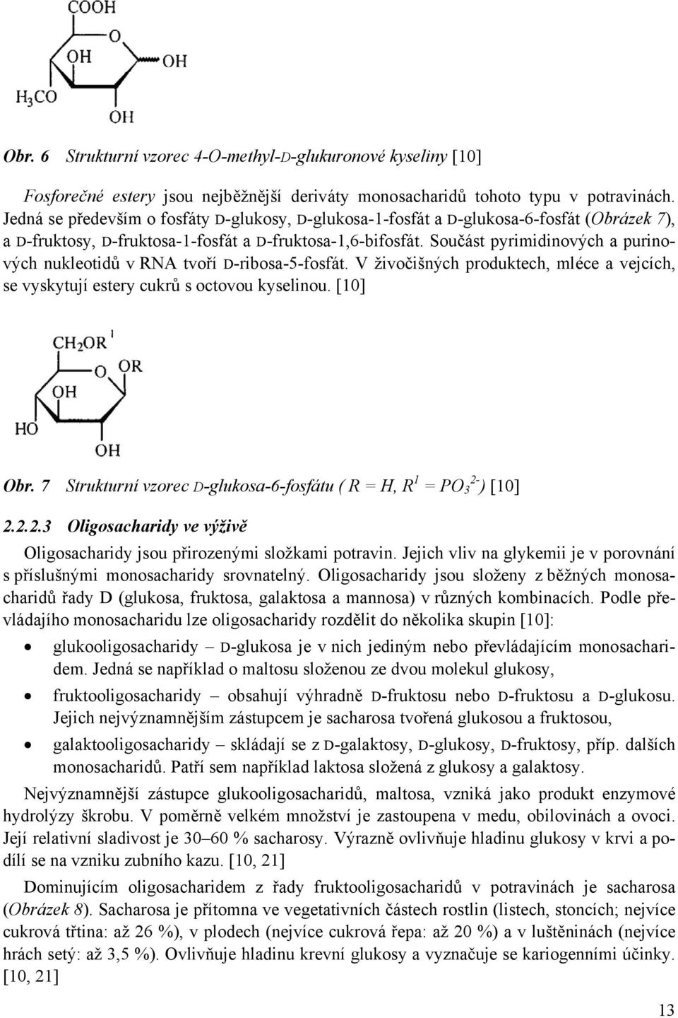 Součást pyrimidinových a purinových nukleotidů v RNA tvoří D-ribosa-5-fosfát. V živočišných produktech, mléce a vejcích, se vyskytují estery cukrů s octovou kyselinou. [10] Obr.