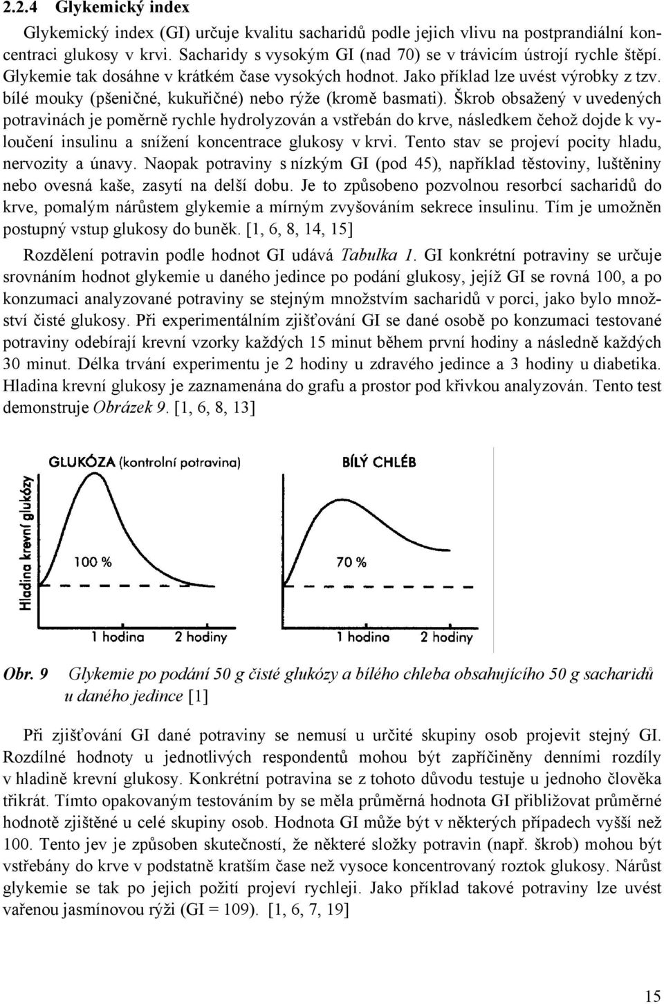 bílé mouky (pšeničné, kukuřičné) nebo rýže (kromě basmati).