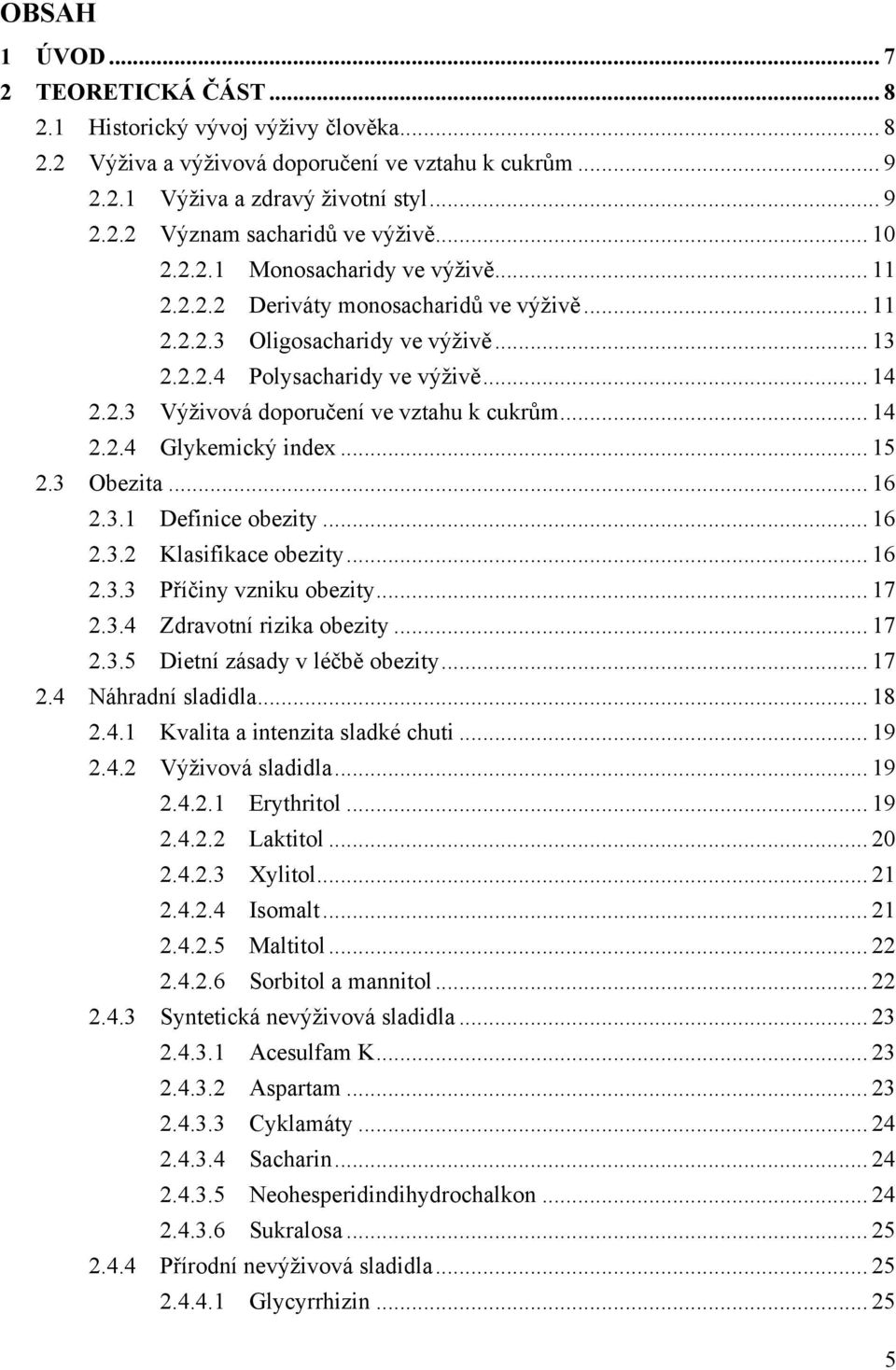 .. 14 2.2.4 Glykemický index... 15 2.3 Obezita... 16 2.3.1 Definice obezity... 16 2.3.2 Klasifikace obezity... 16 2.3.3 Příčiny vzniku obezity... 17 2.3.4 Zdravotní rizika obezity... 17 2.3.5 Dietní zásady v léčbě obezity.