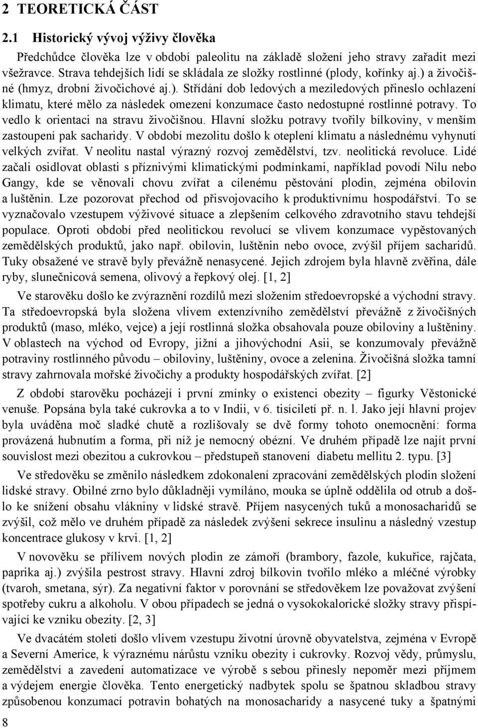 a živočišné (hmyz, drobní živočichové aj.). Střídání dob ledových a meziledových přineslo ochlazení klimatu, které mělo za následek omezení konzumace často nedostupné rostlinné potravy.